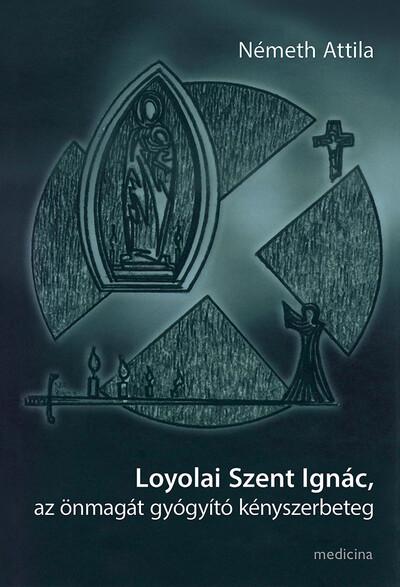 Loyolai Szent Ignác, az önmagát gyógyító kényszerbeteg