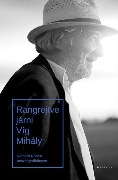 Rangrejtve járni. Víg Mihály - Németh Róbert beszélgetőkönyve Rangrejtve járni. Víg Mihály - Németh Róbert beszélgetőkönyve