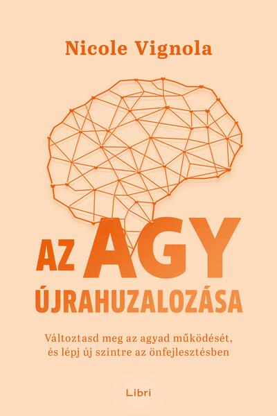 Az agy újrahuzalozása - Változtasd meg az agyad működését, és lépj új szintre az önfejlesztésben