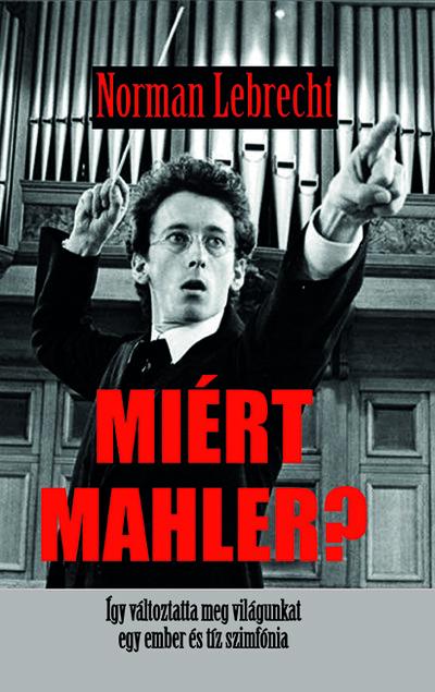 Miért Mahler? - Így változtatta meg világunkat egy ember és tíz szimfónia