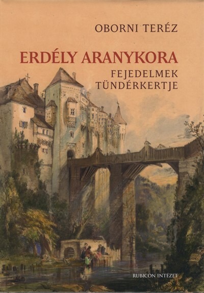 Erdély aranykora - Fejedelmek tündérkertje