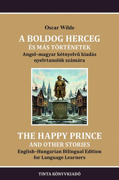 A boldog herceg és más történetek - Angol-magyar kétnyelvű kiadás nyelvtanulók számára - Kétnyelvű könyvek nyelvtanuláshoz A boldog herceg és más történetek - Angol-magyar kétnyelvű kiadás nyelvtanulók számára - Kétnyelvű könyvek nyelvtanuláshoz