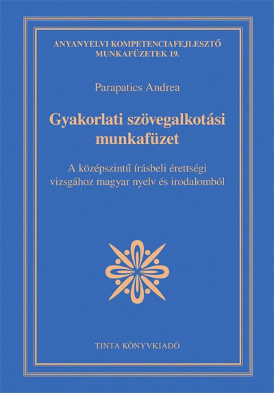 Gyakorlati szövegalkotási munkafüzet - A középszintű írásbeli érettségi vizsgához magyar nyelv és irodalomból