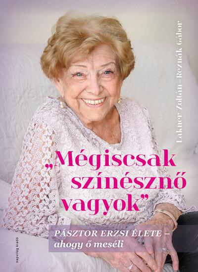 Mégiscsak színésznő vagyok - Pásztor Erzsi élete - Ahogy ő meséli Mégiscsak színésznő vagyok - Pásztor Erzsi élete - Ahogy ő meséli
