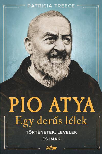Pio atya - Egy derűs lélek - Történetek, levelek és imák Pio atya - Egy derűs lélek - Történetek, levelek és imák