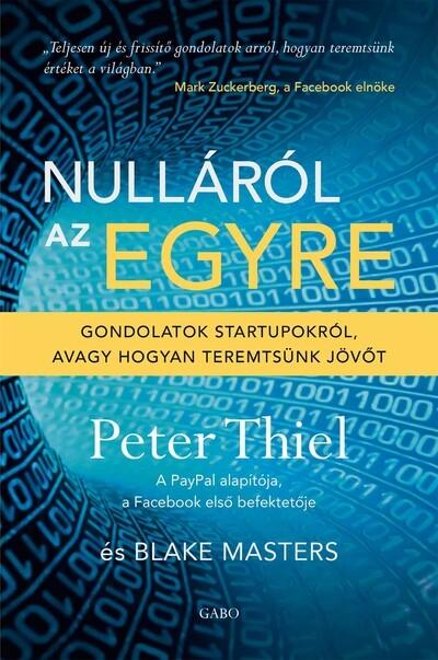 Nulláról az egyre - Gondolatok startupokról, avagy hogyan teremtsünk jövőt (új kiadás) Nulláról az egyre - Gondolatok startupokról, avagy hogyan teremtsünk jövőt (új kiadás)