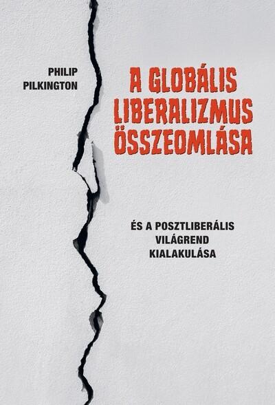 A globális liberalizmus összeomlása - És a posztliberális világrend kialakulása A globális liberalizmus összeomlása - És a posztliberális világrend kialakulása