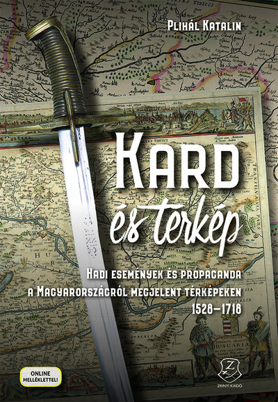 Kard és térkép - Hadi események és propaganda a Magyarországról megjelent térképeken 1528-1718