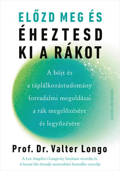 Előzd meg és éheztesd ki a rákot - A böjt és a táplálkozástudomány forradalmi megoldásai a rák megelőzésére és legyőzésére