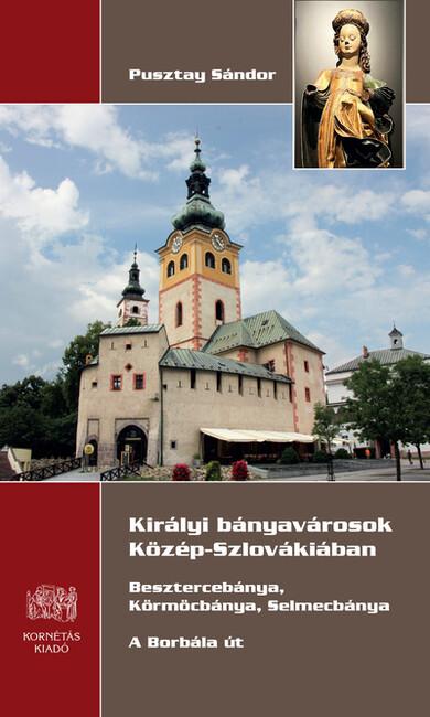 Királyi bányavárosok Közép-Szlovákiában - Besztercebánya, Körmöcbánya, Selmecbánya - A Borbála út