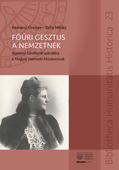 Főúri gesztus a nemzetnek - Apponyi Sándorné ajándéka a Magyar Nemzeti Múzeumnak Főúri gesztus a nemzetnek - Apponyi Sándorné ajándéka a Magyar Nemzeti Múzeumnak