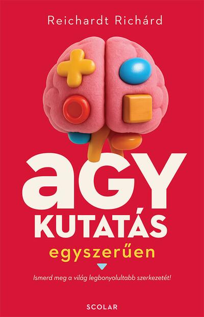 Agykutatás egyszerűen - Ismerd meg a világ legbonyolultabb szerkezetét! Agykutatás egyszerűen - Ismerd meg a világ legbonyolultabb szerkezetét!