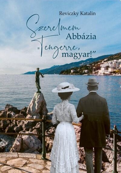 Szerelmem Abbázia - Tengerre, magyar! Szerelmem Abbázia - Tengerre, magyar!