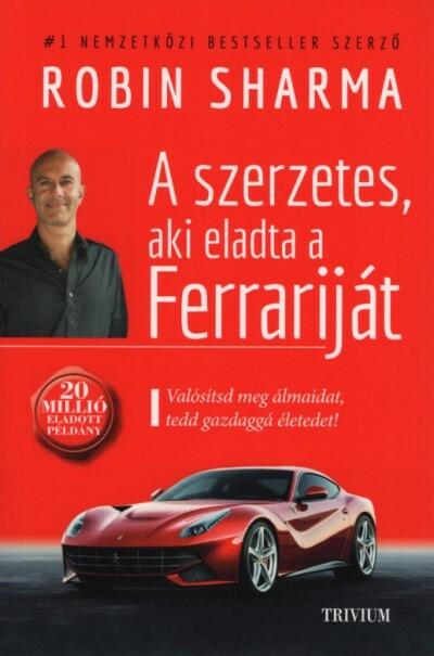 A szerzetes, aki eladta a Ferrariját - Valósítsd meg álmaidat, tedd gazdaggá az életedet! (új kiadás)