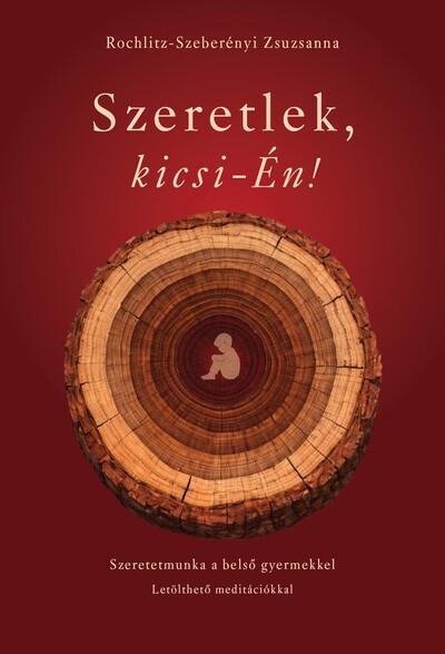 Szeretlek, kicsi-Én! - Szeretetmunka a belső gyermekkel
