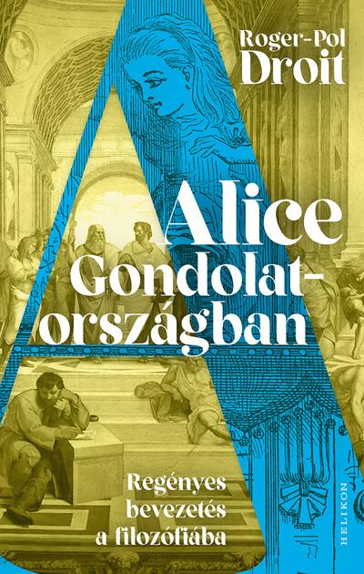 Alice Gondolatországban - Regényes bevezetés a filozófiába Alice Gondolatországban - Regényes bevezetés a filozófiába