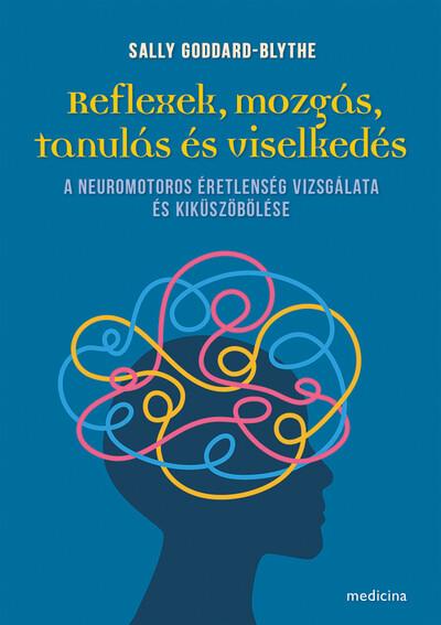 Reflexek, mozgás, tanulás és viselkedés - A neuromotoros éretlenség vizsgálata és kiküszöbölése Reflexek, mozgás, tanulás és viselkedés - A neuromotoros éretlenség vizsgálata és kiküszöbölése