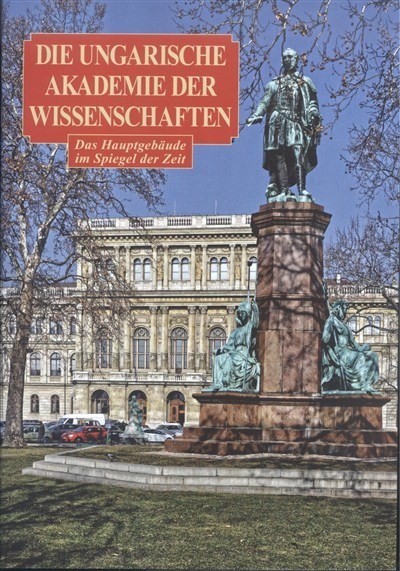 DIE UNGARISCHE AKADEMIE DER WISSENSCHAFTEN - DAS JAUPTGEBAUDE IM SPIEGEL DER ZEIT