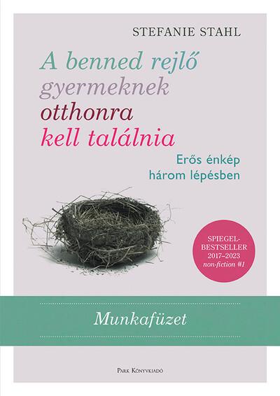 A benned rejlő gyermeknek otthonra kell találnia - Erős énkép három lépésben - Munkafüzet (új kiadás). A benned rejlő gyermeknek otthonra kell találnia - Erős énkép három lépésben - Munkafüzet (új kiadás).