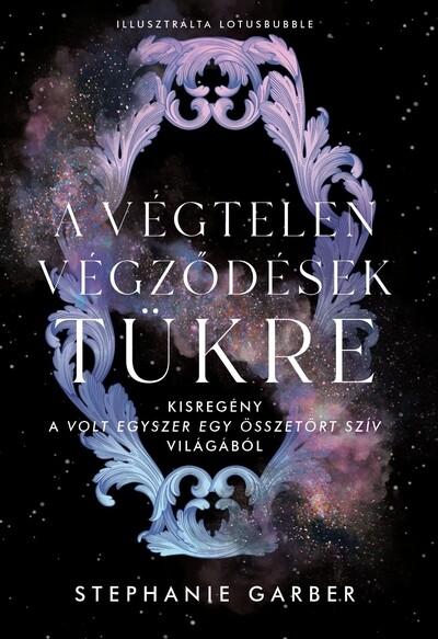 A végtelen végződések tükre - Kisregény a Volt egyszer egy összetört szív világából A végtelen végződések tükre - Kisregény a Volt egyszer egy összetört szív világából