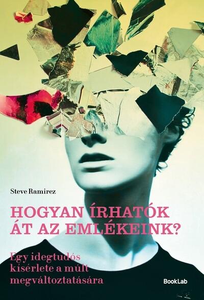 Hogyan írhatók át az emlékeink? - Egy idegtudós kísérlete a múlt megváltoztatására Hogyan írhatók át az emlékeink? - Egy idegtudós kísérlete a múlt megváltoztatására