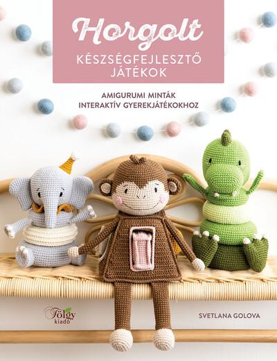 Horgolt készségfejlesztő játékok - Amigurumi minták interaktív gyerekjátékokhoz