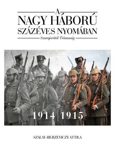 A nagy háború százéves nyomában - Szarajevótól Trianonig - 1 kötet: 1914-1915