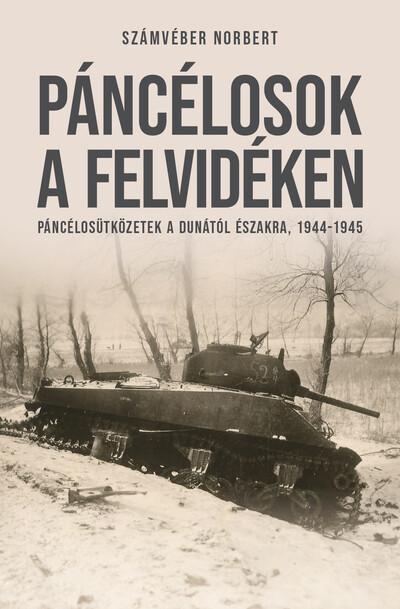 Páncélosok a Felvidéken - Páncélosütközetek a Dunától északra, 1944-1945 Páncélosok a Felvidéken - Páncélosütközetek a Dunától északra, 1944-1945