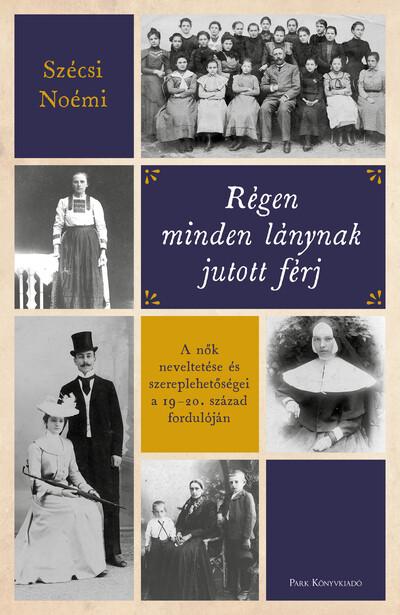 Régen minden lánynak jutott férj - A nők neveltetése és szereplehetőségei a 19-20. század fordulóján