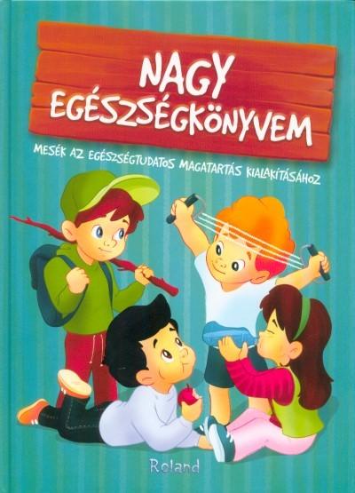 Nagy egészségkönyvem - Mesék az egészségtudatos magatartás kialakításához