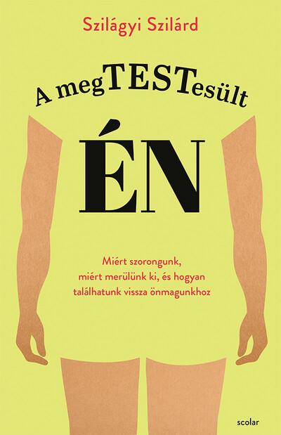 A megtestesült én - Miért szorongunk, miért merülünk ki, és hogyan találhatunk vissza önmagunkhoz