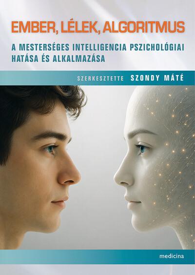 Ember, lélek, algoritmus - A mesterséges intelligencia pszichológiai hatása és alkalmazása Ember, lélek, algoritmus - A mesterséges intelligencia pszichológiai hatása és alkalmazása