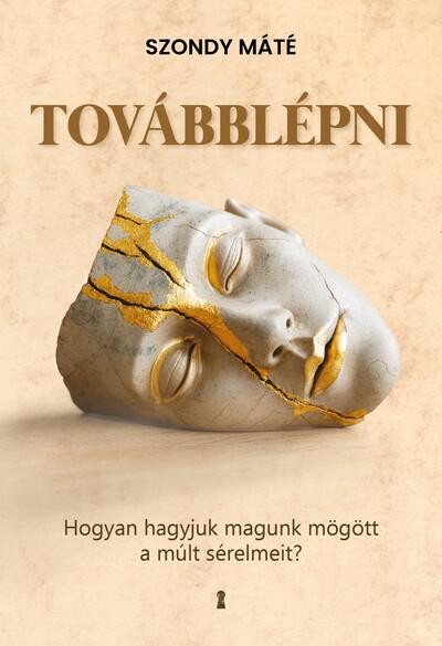 Továbblépni - Hogyan hagyjuk magunk mögött a múlt sérelmeit? (bővített, új kiadás)