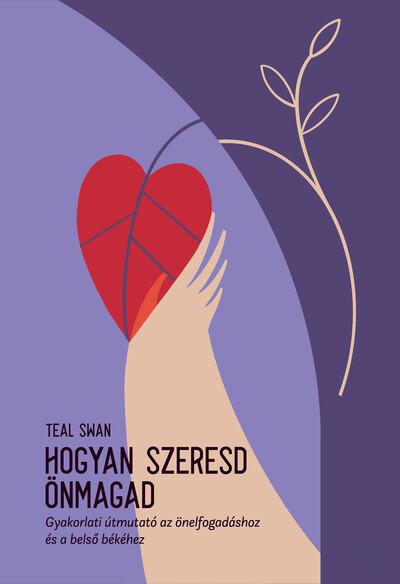 Hogyan szeresd önmagad - Gyakorlati útmutató az önelfogadáshoz és a belső békéhez Hogyan szeresd önmagad - Gyakorlati útmutató az önelfogadáshoz és a belső békéhez