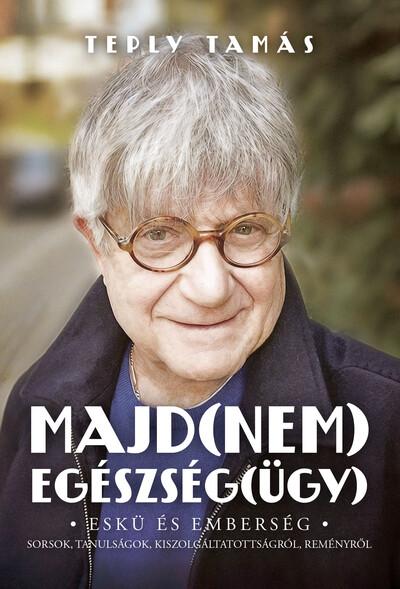 Majd(nem) egészség(ügy) - Eskü és emberség – Sorsok, tanulságok, kiszolgáltatottságról, reményről Majd(nem) egészség(ügy) - Eskü és emberség – Sorsok, tanulságok, kiszolgáltatottságról, reményről