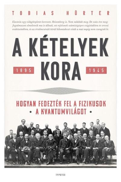 A kételyek kora - Hogyan fedezték fel a fizikusok a kvantumvilágot. 1895-1945