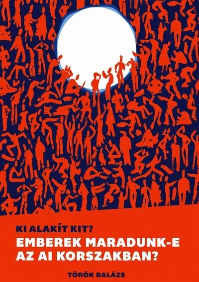 Ki alakít kit? - Emberek maradunk-e az AI korszakban? Ki alakít kit? - Emberek maradunk-e az AI korszakban?