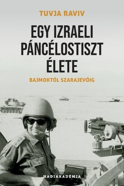 Egy izraeli páncélostiszt élete - Bajmoktól Szarajevóig - Hadiakadémia