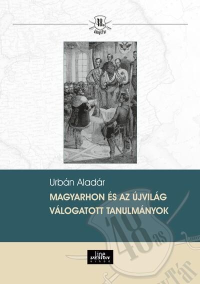 Magyarhon és az újvilág - Válogatott tanulmányok - 48-as Könyvtár Magyarhon és az újvilág - Válogatott tanulmányok - 48-as Könyvtár