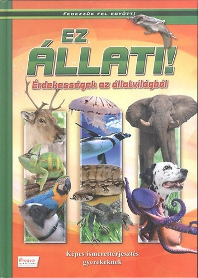 Ez állati! - Érdekességek az állatvilágból /Fedezzük fel együtt!.