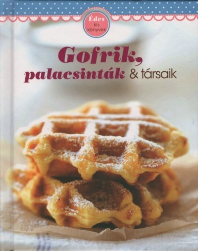 Gofrik, palacsinták + társaik - Édes kis könyvek (kemény)