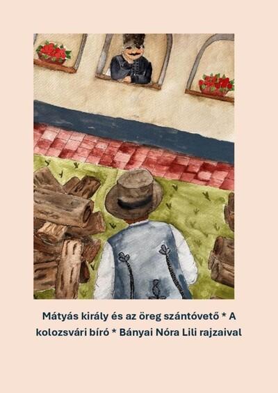 Mátyás király és az öreg szántóvető - A kolozsvári bíró Mátyás király és az öreg szántóvető - A kolozsvári bíró
