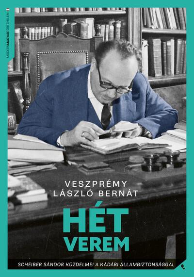 Hét verem - Scheiber Sándor küzdelmei a kádári állambiztonsággal - Modern magyar történelem