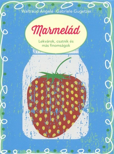 Marmelád - Lekvárok, csatnik és más finomságok