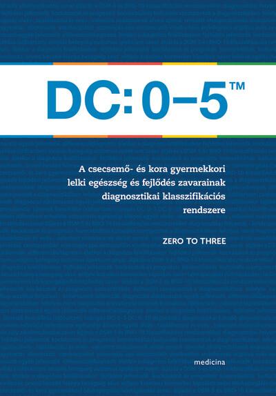 A DC: 0–5TM: A csecsemő- és kora gyermekkori lelki egészség és fejlődés zavarainak diagnosztikai klasszifikációs rendsze