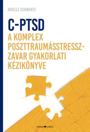 C-PTSD - A komplex poszttraumástressz-zavar gyakorlati kézikönyve - Az érzelmi kontroll visszanyerése és a teljesség érzésének e