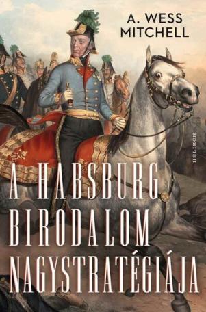 A Habsburg Birodalom nagystratégiája A Habsburg Birodalom nagystratégiája