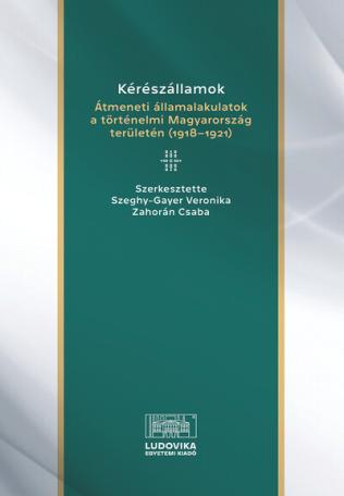 Kérészállamok - Átmeneti államalakulatok a történelmi Magyarország területén (1918–1921)