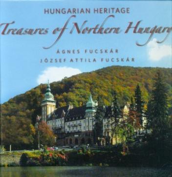 Hungarian Heritage - Treasures of Northern Hungary /Magyar örökség - Észak-Magyarország kincsei (angol)