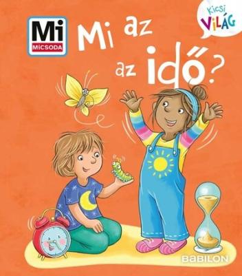 Mi az az idő? - Mi MICSODA Kicsi Világ 13. Mi az az idő? - Mi MICSODA Kicsi Világ 13.